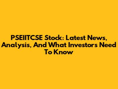 PSEIITCSE Stock: Latest News, Analysis, And What Investors Need To Know