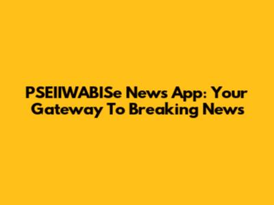 PSEIIWABISe News App: Your Gateway To Breaking News