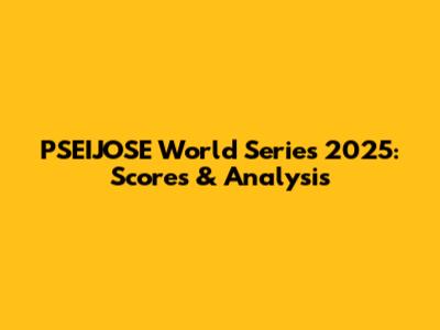 PSEIJOSE World Series 2025: Scores & Analysis