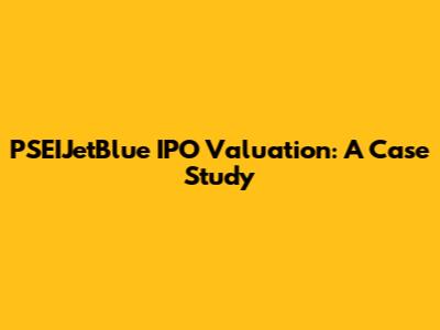 PSEIJetBlue IPO Valuation: A Case Study