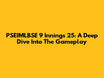PSEIMLBSE 9 Innings 25: A Deep Dive Into The Gameplay