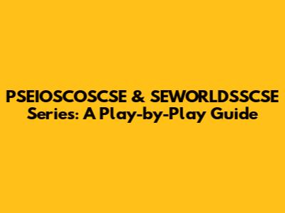 PSEIOSCOSCSE & SEWORLDSSCSE Series: A Play-by-Play Guide