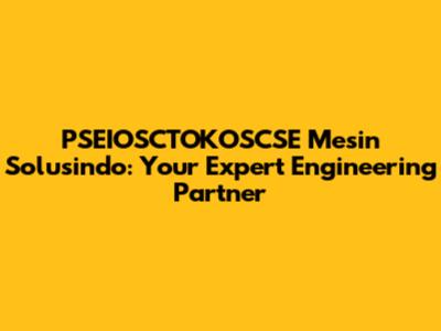 PSEIOSCTOKOSCSE Mesin Solusindo: Your Expert Engineering Partner