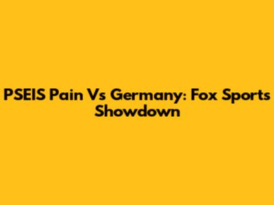 PSEIS Pain Vs Germany: Fox Sports Showdown
