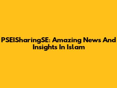 PSEISharingSE: Amazing News And Insights In Islam
