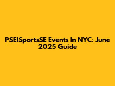PSEISportsSE Events In NYC: June 2025 Guide
