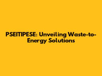PSEITIPESE: Unveiling Waste-to-Energy Solutions