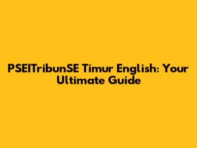 PSEITribunSE Timur English: Your Ultimate Guide