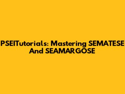 PSEITutorials: Mastering SEMATESE And SEAMARGOSE