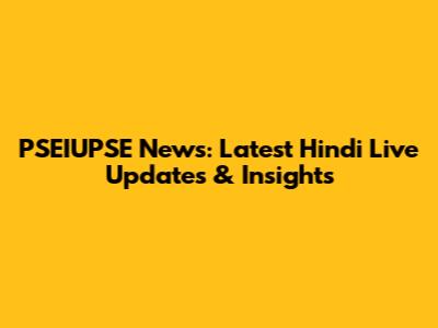 PSEIUPSE News: Latest Hindi Live Updates & Insights