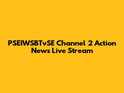 PSEIWSBTvSE Channel 2 Action News Live Stream