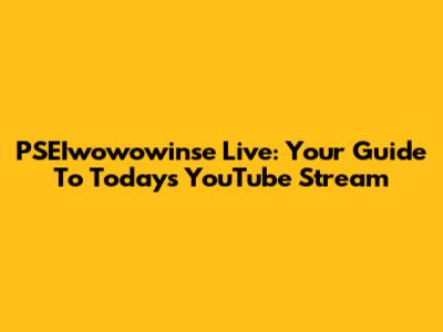 PSEIwowowinse Live: Your Guide To Today's YouTube Stream