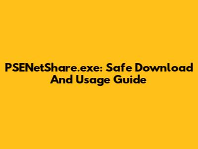 PSENetShare.exe: Safe Download And Usage Guide