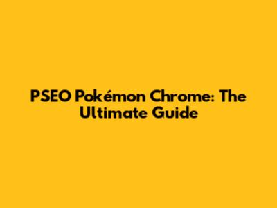 PSEO Pokémon Chrome: The Ultimate Guide