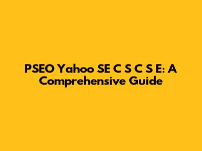 PSEO Yahoo SE C S C S E: A Comprehensive Guide