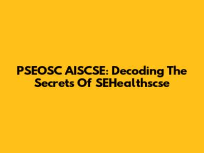PSEOSC AISCSE: Decoding The Secrets Of SEHealthscse
