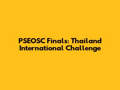 PSEOSC Finals: Thailand International Challenge