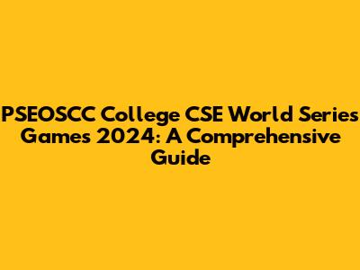 PSEOSCC College CSE World Series Games 2024: A Comprehensive Guide