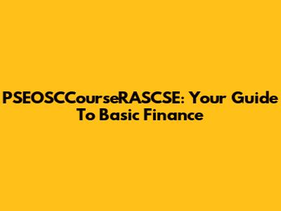 PSEOSCCourseRASCSE: Your Guide To Basic Finance