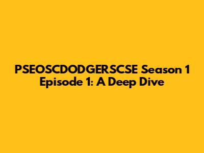 PSEOSCDODGERSCSE Season 1 Episode 1: A Deep Dive