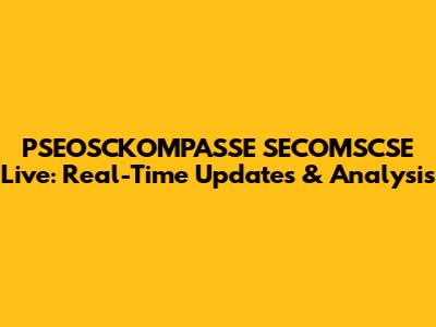 PSEOSCKOMPASSE SECOMSCSE Live: Real-Time Updates & Analysis