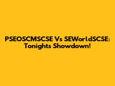 PSEOSCMSCSE Vs SEWorldSCSE: Tonight's Showdown!