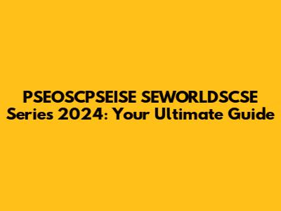 PSEOSCPSEISE SEWORLDSCSE Series 2024: Your Ultimate Guide