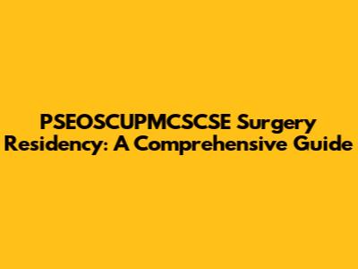 PSEOSCUPMCSCSE Surgery Residency: A Comprehensive Guide