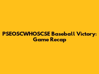 PSEOSCWHOSCSE Baseball Victory: Game Recap