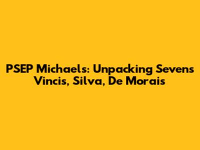 PSEP Michael's: Unpacking Sevens Vincis, Silva, De Morais