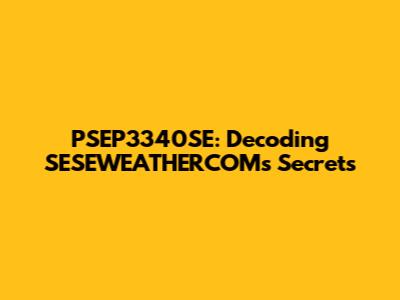 PSEP3340SE: Decoding SESEWEATHERCOM's Secrets