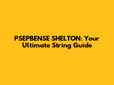 PSEPBENSE SHELTON: Your Ultimate String Guide