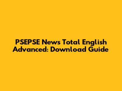 PSEPSE News Total English Advanced: Download Guide