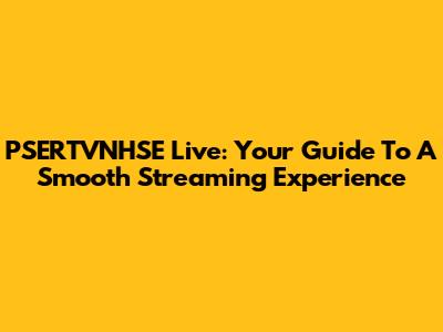 PSERTVNHSE Live: Your Guide To A Smooth Streaming Experience
