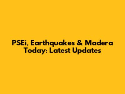 PSEi, Earthquakes & Madera Today: Latest Updates