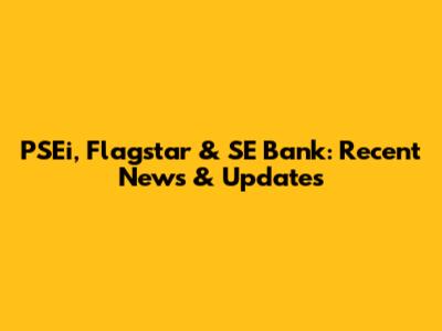 PSEi, Flagstar & SE Bank: Recent News & Updates