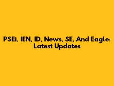 PSEi, IEN, ID, News, SE, And Eagle: Latest Updates