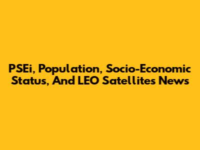 PSEi, Population, Socio-Economic Status, And LEO Satellites News
