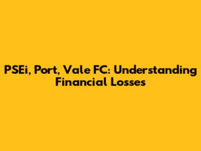 PSEi, Port, Vale FC: Understanding Financial Losses