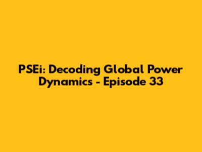 PSEi: Decoding Global Power Dynamics - Episode 33