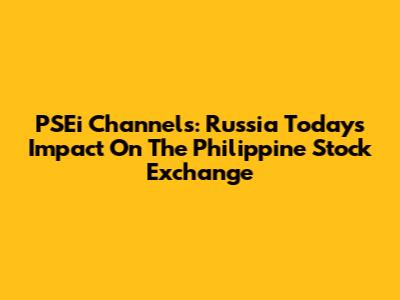 PSEi Channels: Russia Today's Impact On The Philippine Stock Exchange