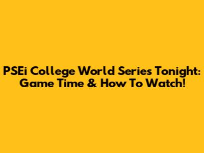 PSEi College World Series Tonight: Game Time & How To Watch!
