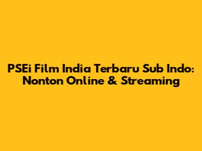 PSEi Film India Terbaru Sub Indo: Nonton Online & Streaming