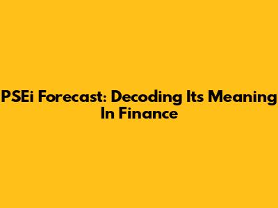 PSEi Forecast: Decoding Its Meaning In Finance