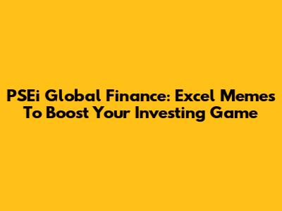PSEi Global Finance: Excel Memes To Boost Your Investing Game