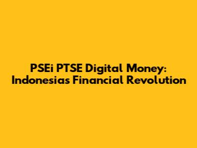 PSEi PTSE Digital Money: Indonesia's Financial Revolution