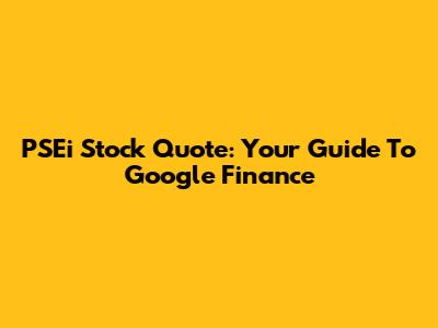 PSEi Stock Quote: Your Guide To Google Finance