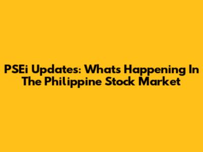 PSEi Updates: What's Happening In The Philippine Stock Market