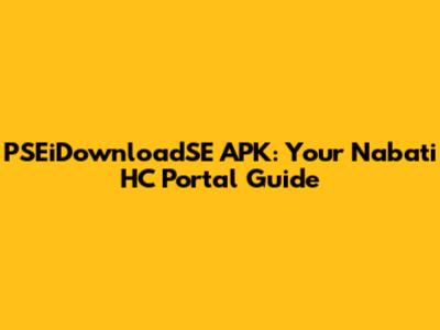 PSEiDownloadSE APK: Your Nabati HC Portal Guide
