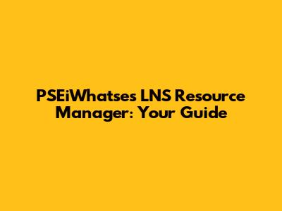 PSEiWhatse's LNS Resource Manager: Your Guide